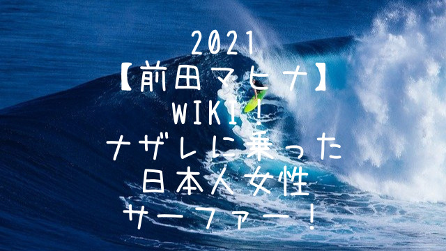 21 前田マヒナ Wiki ナザレに乗った日本人女性サーファー Snufkin ｈeart 放浪記