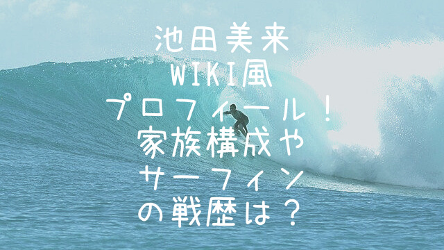 池田美来のwiki風プロフィール 家族構成やサーフィンの戦歴は Snufkin ｈeart 放浪記