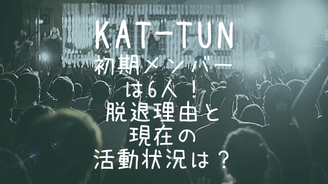KAT-TUN,初期,メンバー,脱退理由,現在