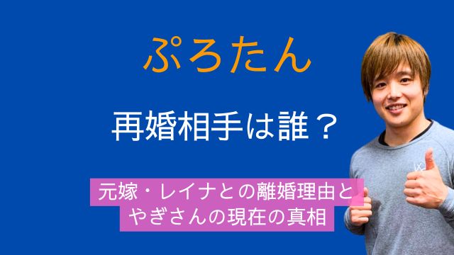 ぷろたん,再婚相手,元嫁,レイナ,離婚理由,やぎさん,現在