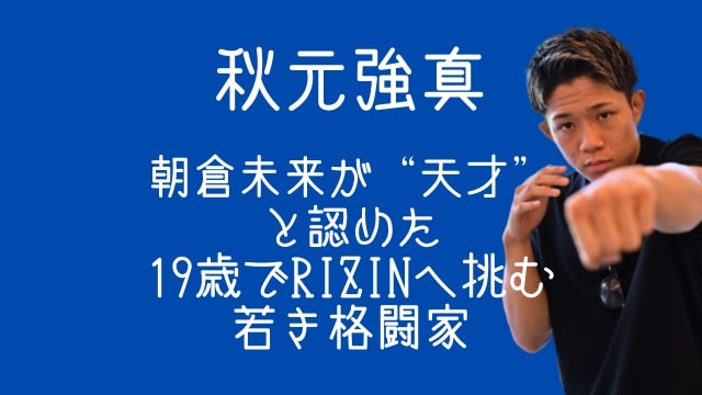 秋元強真,サッカー,朝倉未来,出会い,兄,父,RIZIN