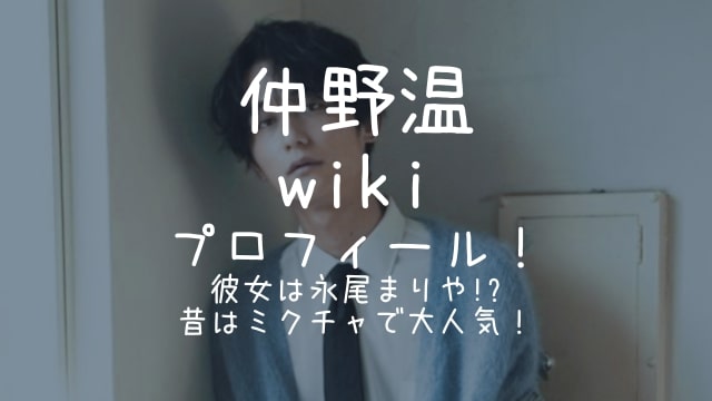 仲野温,wiki,プロフィール,彼女,永尾まりや,昔,ミクチャ