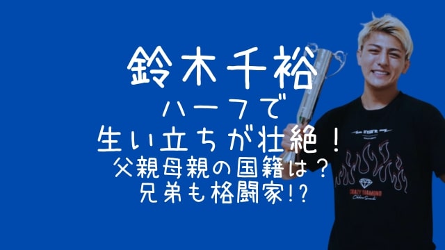 鈴木千裕,ハーフ,生い立ち,父親,母親,国籍,兄弟,格闘家