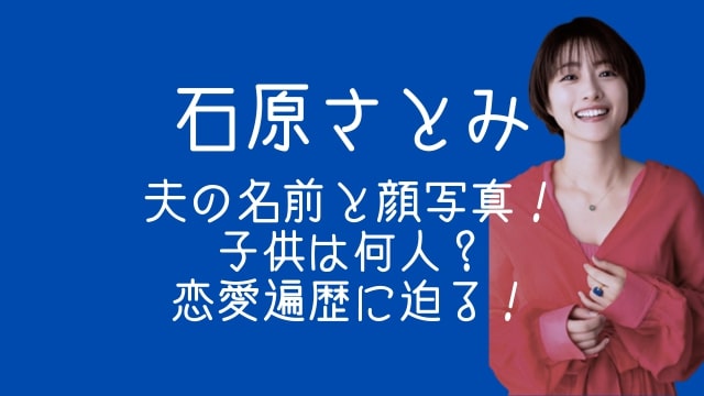 石原さとみ,夫,名前,顔,写真,子供,何人,恋愛遍歴