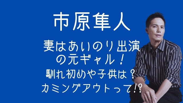 市原隼人,妻,あいのり,馴れ初め,子供,カミングアウト