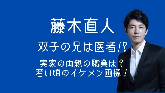 藤木直人,双子,兄,医者,実家,両親,若い頃,イケメン