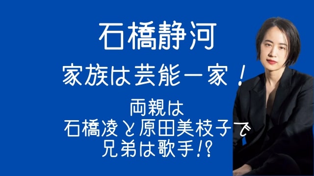 石橋静河,家族,父,石橋凌母,原田美枝子,兄弟,歌手