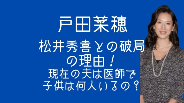戸田菜穂,松井秀喜,破局,理由,現在,夫,医師,子供,何人