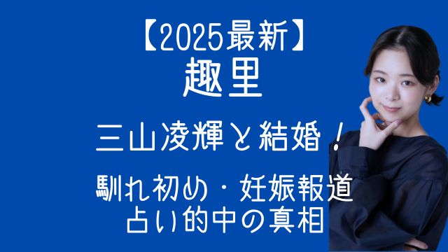 2025最新,趣里,三山凌輝,結婚,馴れ初め妊娠,占ってもいいで,すか