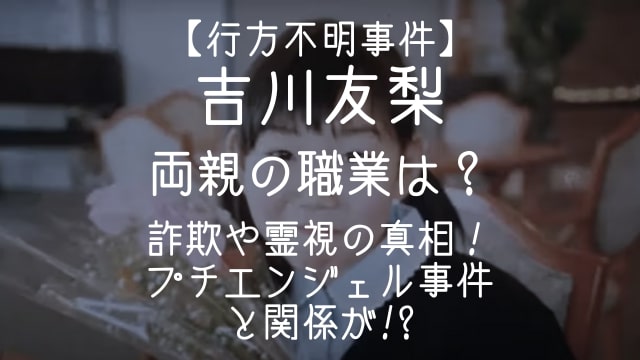 吉川友梨,両親,職業,詐欺,霊視,プチエンジェル