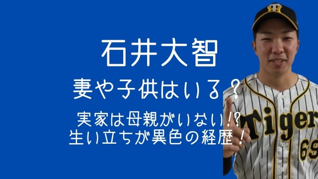 石井大智,妻,子供,実家,母親,生い立ち,経歴