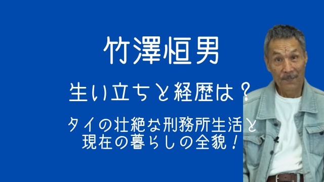 竹澤恒男,生い立ち,経歴,タイ,死刑,刑務所,現在