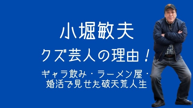 小堀敏夫,クズ芸人,ギャラ飲み,ラーメン屋,婚活