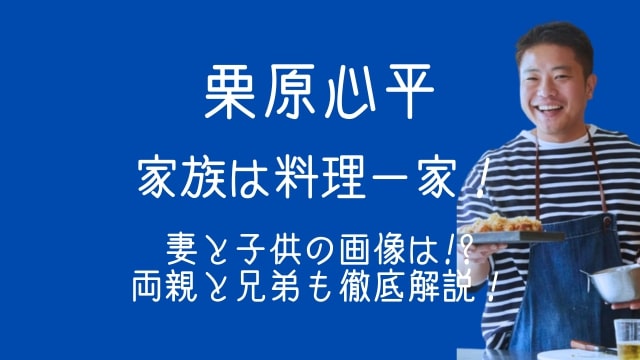 栗原心平,家族,料理,妻,子供,画像,父親,母親,兄弟