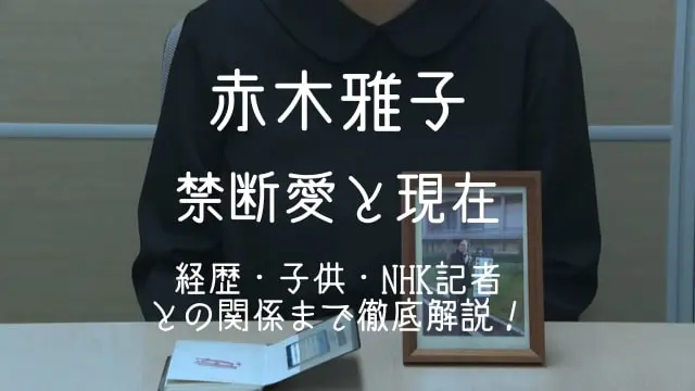 赤木雅子,現在,過去,経歴,子供,NHK記者,禁断愛