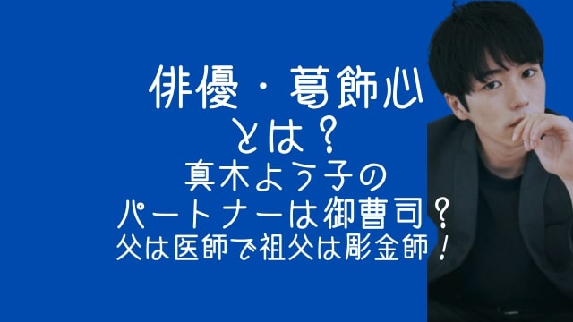 俳優,葛飾心,真木よう子,パートナー,御曹司,父,医師,祖父,彫金師