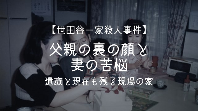 世田谷一家殺人事件,父親,裏の顔,妻,遺族,現場,現在,家