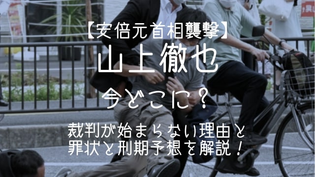 山上徹也,今どこ,裁判が始まらない理由,罪状,刑期予想