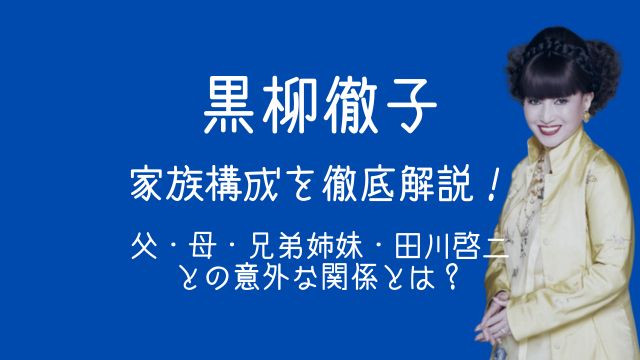 黒柳徹子,家族構成,父親,母親,兄弟,姉妹,田川啓二,関係