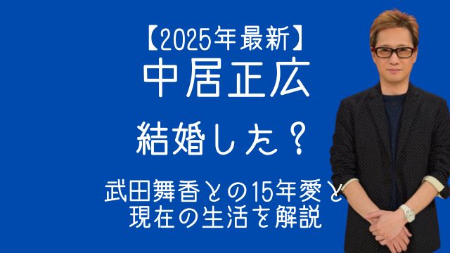 2025年,最新,中居正広,結婚,武田舞香,現在
