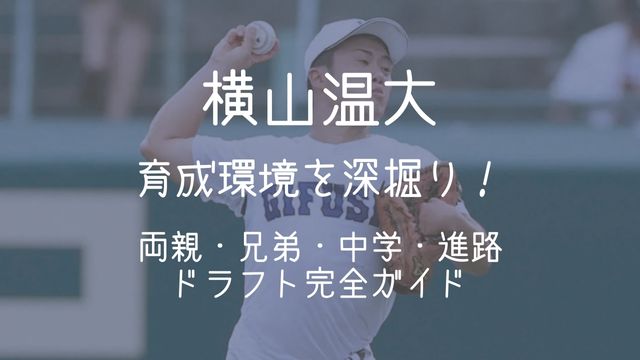 横山温大,両親,兄弟,中学,進路,ドラフト