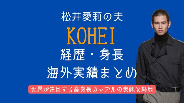 松井愛莉,夫,KOHEI,何者,経歴,身長,海外実績,画像