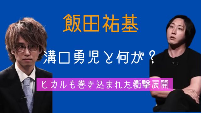飯田祐基,溝口勇児,関係,何があった,ヒカル,炎上