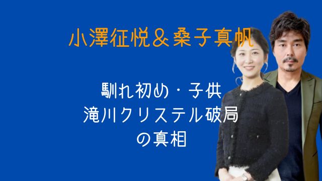 2025最新,小澤征悦,桑子真帆,馴れ初め,子供,滝川クリステル,破局