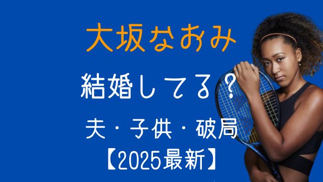 大坂なおみ,結婚,旦那,子供,現在,破局2,025最新