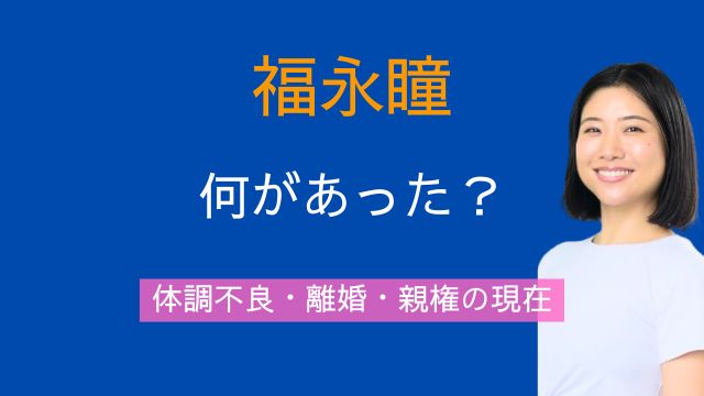 福永瞳,何があった,現在,体調不良,クリスハート,離婚理由,子供,親権