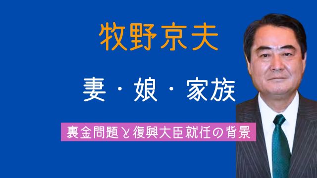 牧野京夫,妻,娘,家族,不祥事,裏金,復興大臣,経歴
