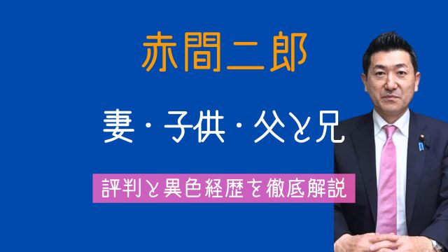 赤間二郎,妻,子供,実家,父親,兄弟,評判,経歴