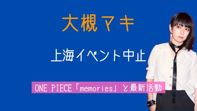 大槻マキ,上海,イベント中止理由,ONE PIECE,memories,最新