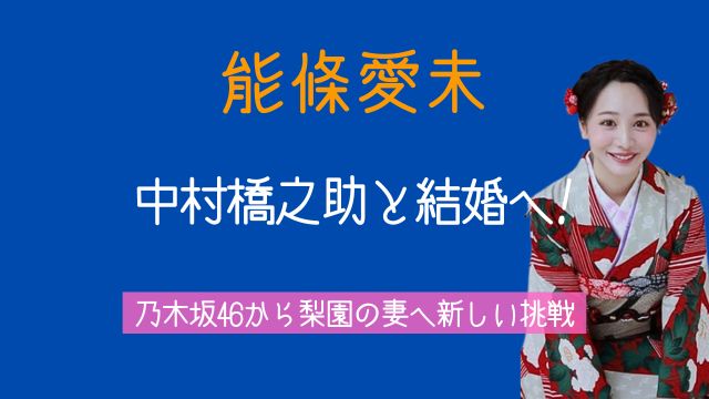 能條愛未,中村橋之助,結婚,乃木坂46,現在,梨園の妻