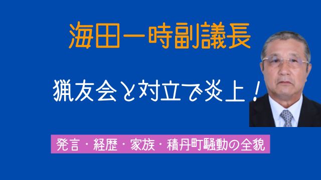海田一時副議長,炎上,猟友会,発言,トラブル,経歴,家族,積丹町