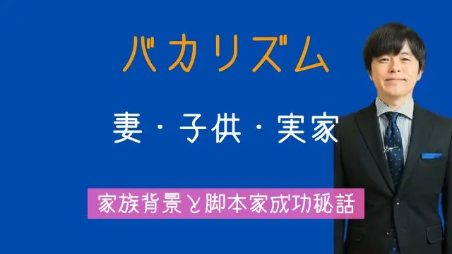バカリズム,妻,子供,実家,父親,母親,兄弟,脚本
