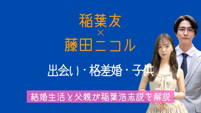 稲葉友,嫁,藤田ニコル,出会い,格差婚,子供,父親