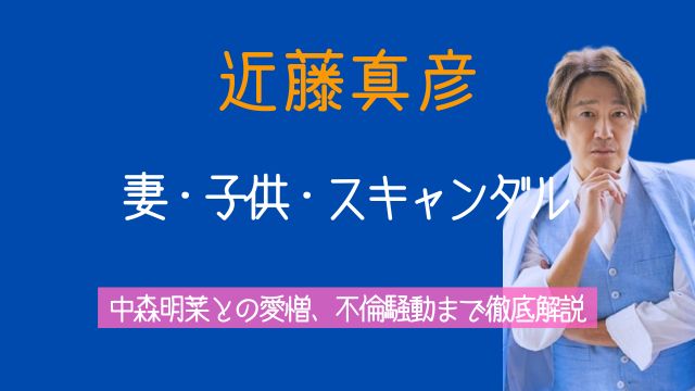 近藤真彦,妻,出会い,子供,中森明菜,不倫