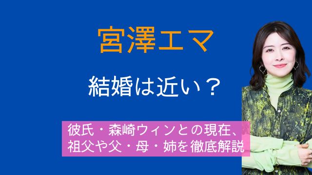 宮澤エマ,結婚,彼氏,森崎ウィン,現在,祖父,父親,母親,姉,家族,最新