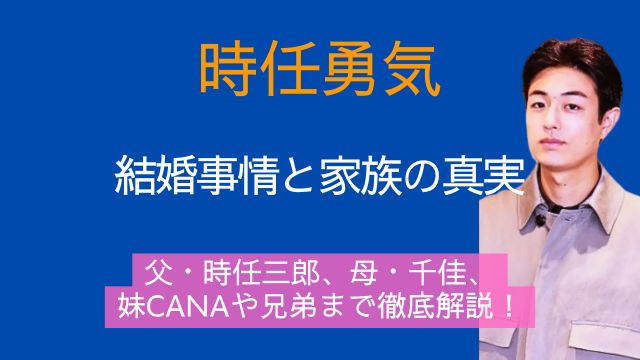 時任勇気,結婚,父親,時任三郎,母親,時任千佳,妹,CANA,兄弟,家族