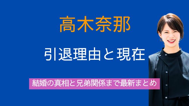 高木菜那,引退理由,現在,結婚,夫,兄弟,最新