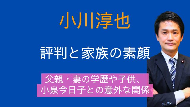 小川淳也,評判,家族,父親,妻,学歴,子供,小泉今日子
