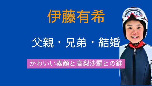 伊藤有希,ジャンプ,父親,兄弟,かわいい,結婚,高梨沙羅