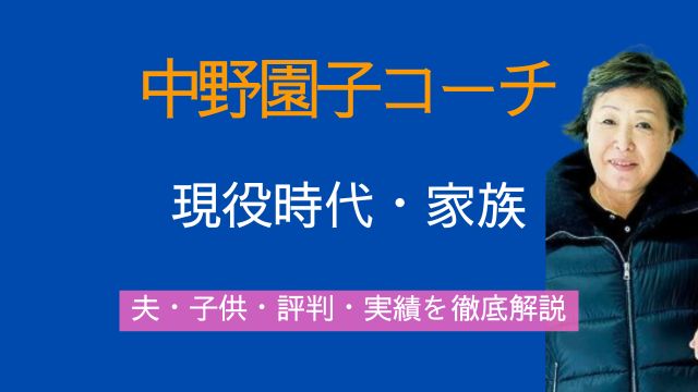 中野園子コーチ,現役時代,家族,夫,子供,評判,実績