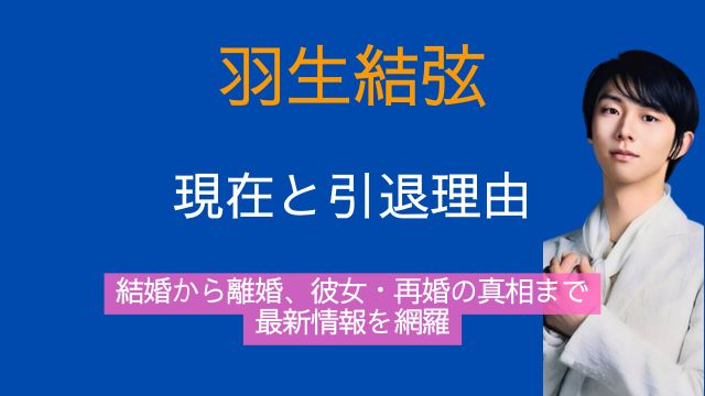 羽生結弦,現在,引退理由,結婚,離婚,彼女,再婚