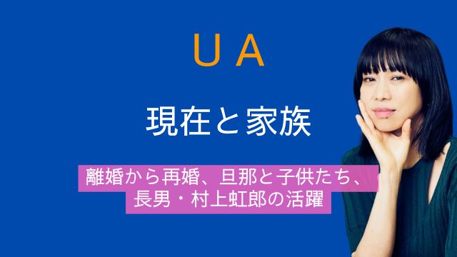 UA,歌手,現在,離婚,再婚,旦那,子供,村上虹郎