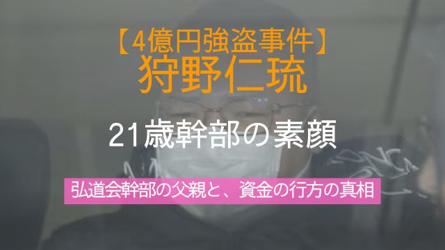 狩野仁琉,21歳幹部,弘道会,父親,4億円強盗事件,資金