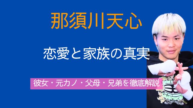 那須川天心,彼女,元カノ,父親,母親,兄弟,最新