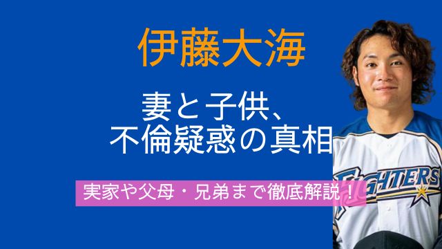 伊藤大海,妻,子供,不倫,実家,父親,母親,兄弟