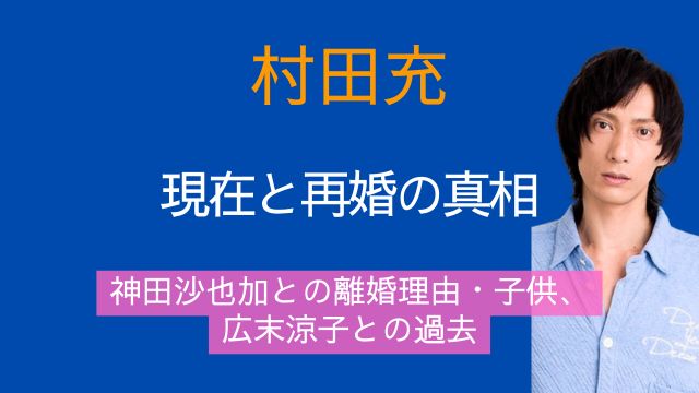 村田充,現在,再婚,神田沙也加,離婚理由,子供,広末涼子